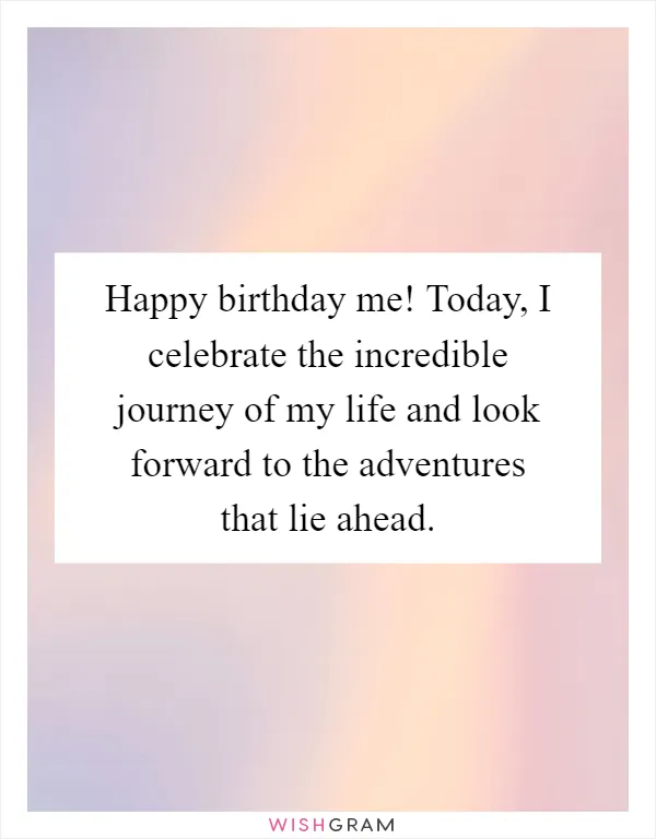 Happy birthday me! Today, I celebrate the incredible journey of my life and look forward to the adventures that lie ahead