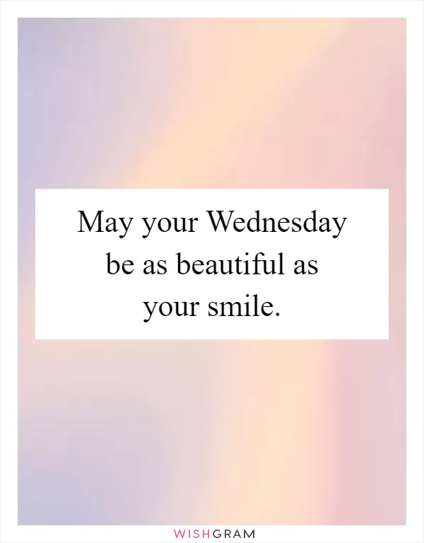 May your Wednesday be as beautiful as your smile