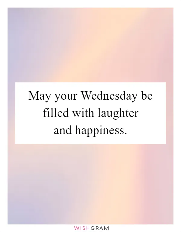 May your Wednesday be filled with laughter and happiness