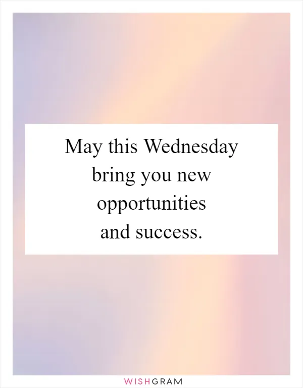 May this Wednesday bring you new opportunities and success