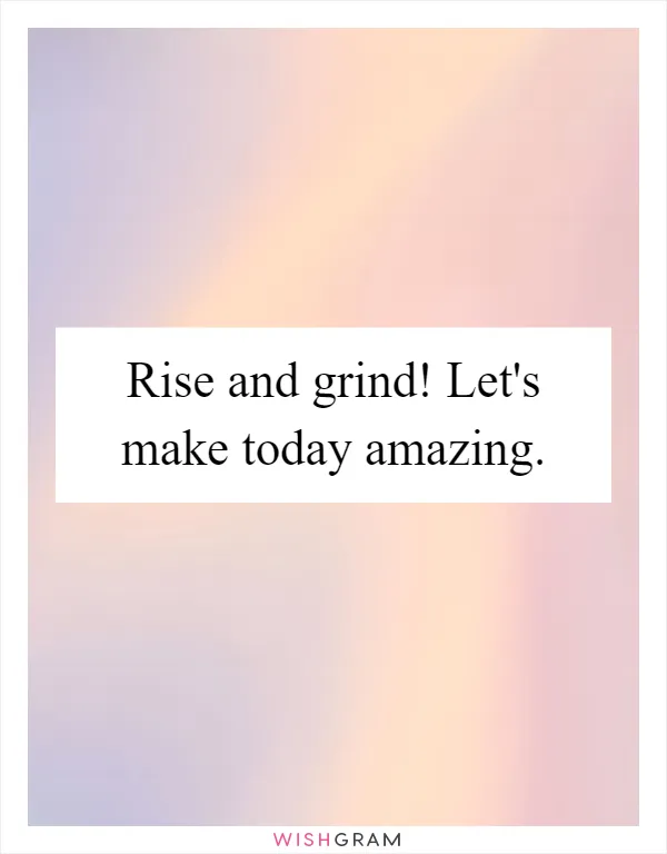 Rise and grind! Let's make today amazing