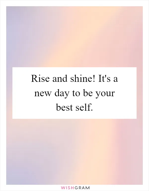 Rise and shine! It's a new day to be your best self
