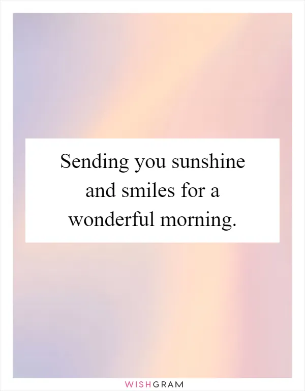Sending you sunshine and smiles for a wonderful morning