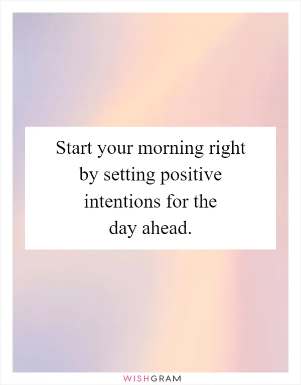 Start your morning right by setting positive intentions for the day ahead