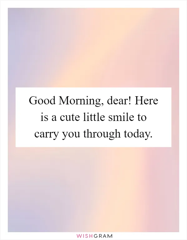 Good Morning, dear! Here is a cute little smile to carry you through today