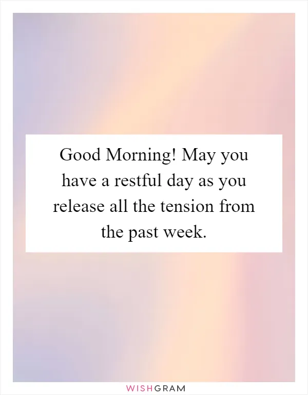 Good Morning! May you have a restful day as you release all the tension from the past week