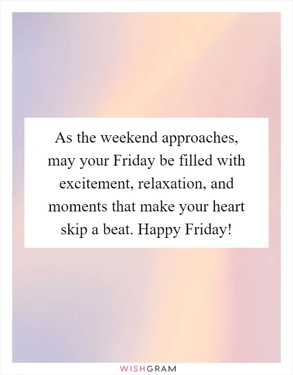 As the weekend approaches, may your Friday be filled with excitement, relaxation, and moments that make your heart skip a beat. Happy Friday!