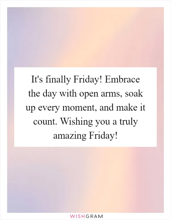 It's finally Friday! Embrace the day with open arms, soak up every moment, and make it count. Wishing you a truly amazing Friday!