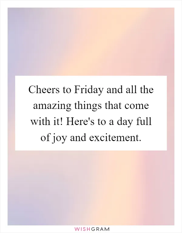 Cheers to Friday and all the amazing things that come with it! Here's to a day full of joy and excitement