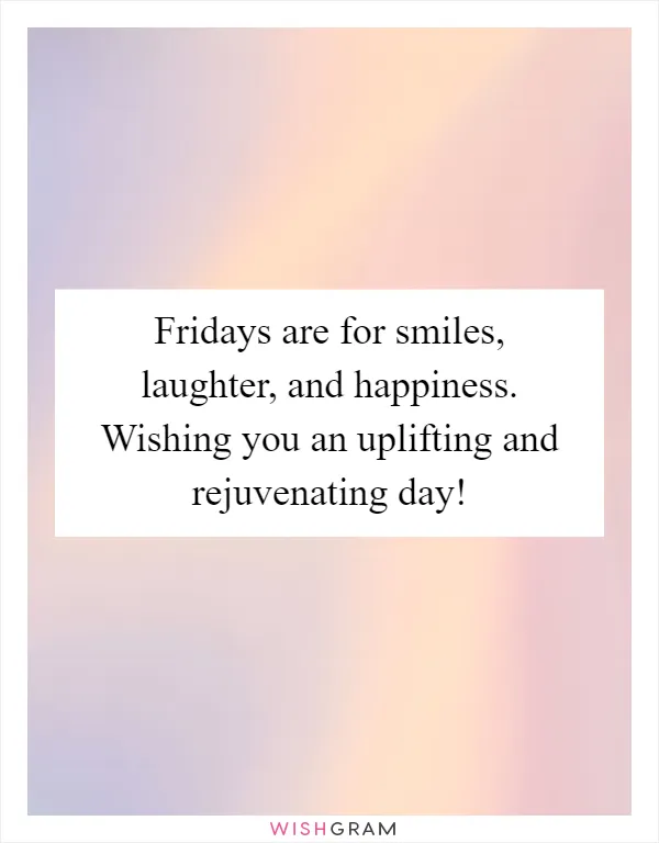 Fridays are for smiles, laughter, and happiness. Wishing you an uplifting and rejuvenating day!