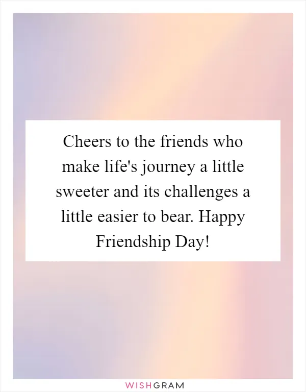 Cheers to the friends who make life's journey a little sweeter and its challenges a little easier to bear. Happy Friendship Day!