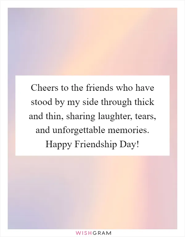 Cheers to the friends who have stood by my side through thick and thin, sharing laughter, tears, and unforgettable memories. Happy Friendship Day!
