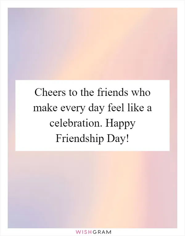Cheers to the friends who make every day feel like a celebration. Happy Friendship Day!