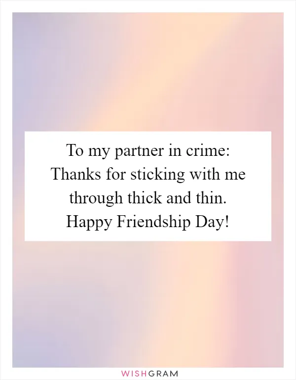 To my partner in crime: Thanks for sticking with me through thick and thin. Happy Friendship Day!