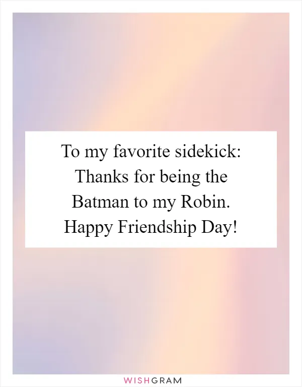 To my favorite sidekick: Thanks for being the Batman to my Robin. Happy Friendship Day!