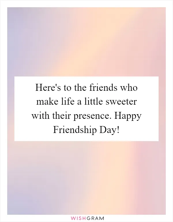 Here's to the friends who make life a little sweeter with their presence. Happy Friendship Day!