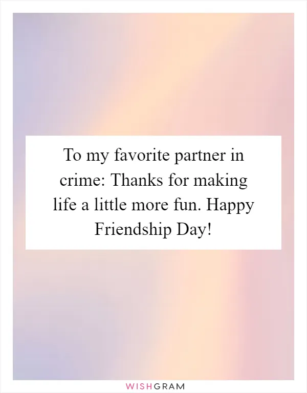 To my favorite partner in crime: Thanks for making life a little more fun. Happy Friendship Day!