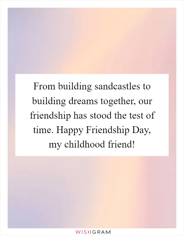 From building sandcastles to building dreams together, our friendship has stood the test of time. Happy Friendship Day, my childhood friend!