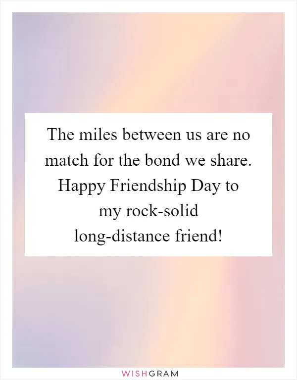 The miles between us are no match for the bond we share. Happy Friendship Day to my rock-solid long-distance friend!
