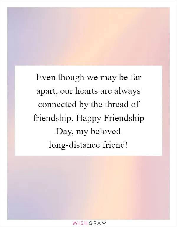 Even though we may be far apart, our hearts are always connected by the thread of friendship. Happy Friendship Day, my beloved long-distance friend!
