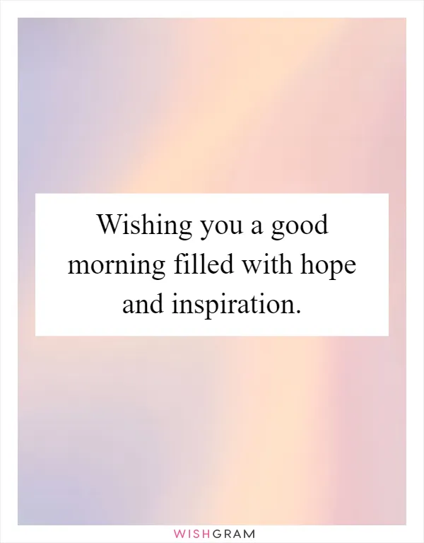 Wishing you a good morning filled with hope and inspiration