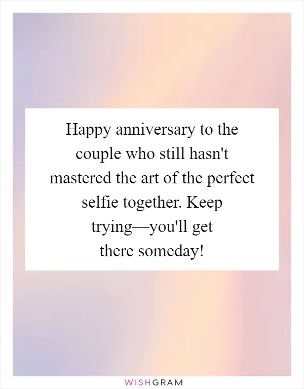 Happy anniversary to the couple who still hasn't mastered the art of the perfect selfie together. Keep trying—you'll get there someday!