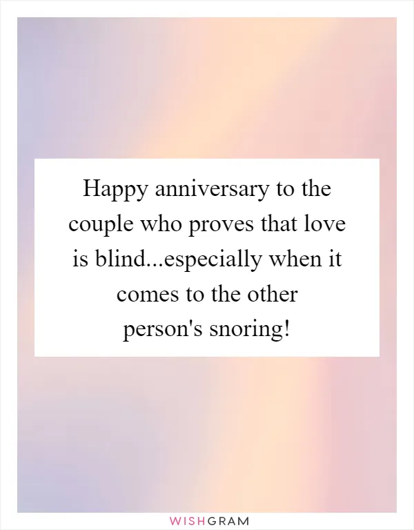 Happy anniversary to the couple who proves that love is blind...especially when it comes to the other person's snoring!