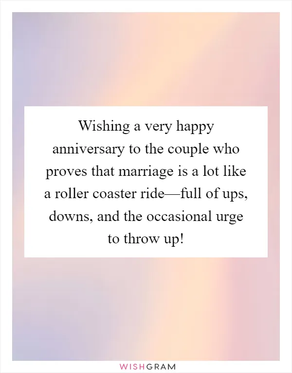 Wishing a very happy anniversary to the couple who proves that marriage is a lot like a roller coaster ride—full of ups, downs, and the occasional urge to throw up!