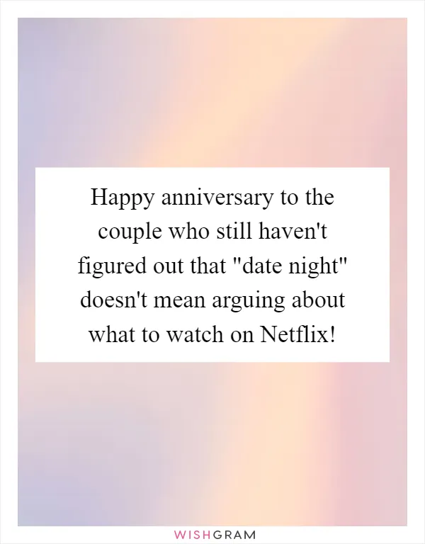 Happy anniversary to the couple who still haven't figured out that "date night" doesn't mean arguing about what to watch on Netflix!