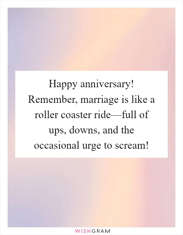 Happy anniversary! Remember, marriage is like a roller coaster ride—full of ups, downs, and the occasional urge to scream!