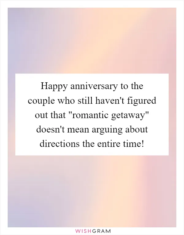 Happy anniversary to the couple who still haven't figured out that "romantic getaway" doesn't mean arguing about directions the entire time!