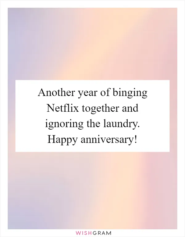 Another year of binging Netflix together and ignoring the laundry. Happy anniversary!