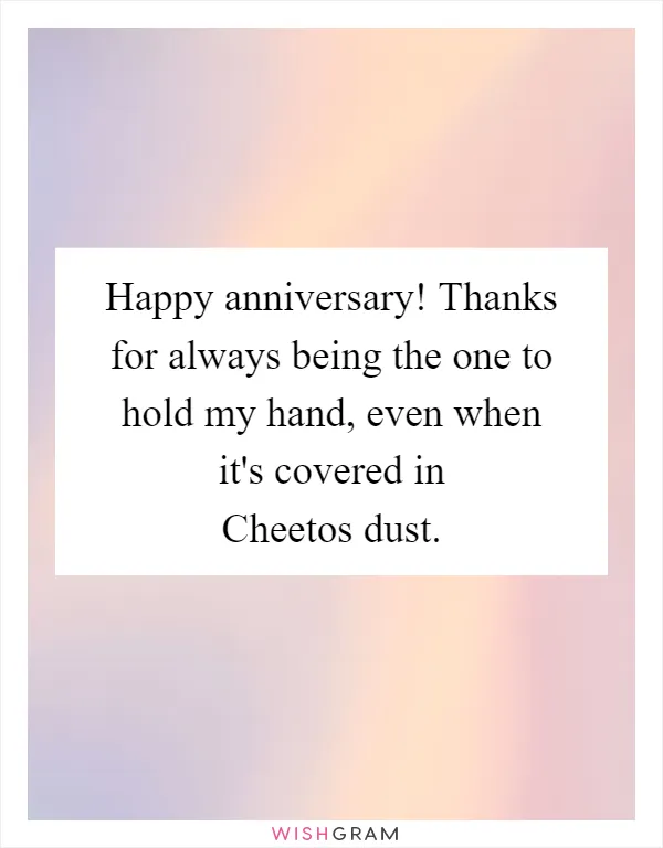 Happy anniversary! Thanks for always being the one to hold my hand, even when it's covered in Cheetos dust