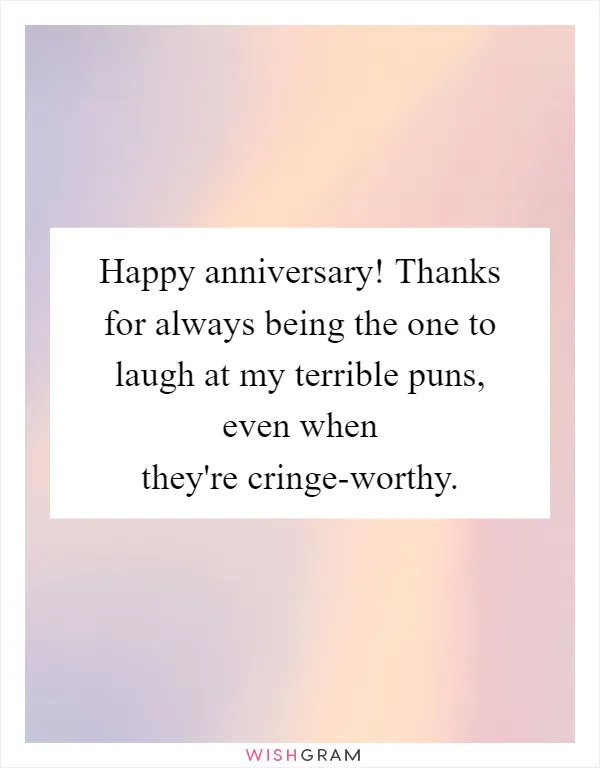 Happy anniversary! Thanks for always being the one to laugh at my terrible puns, even when they're cringe-worthy