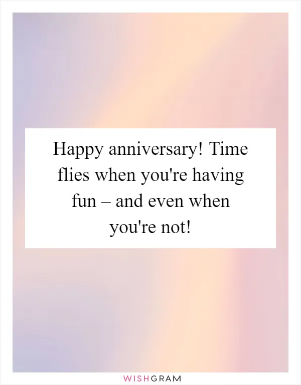 Happy anniversary! Time flies when you're having fun – and even when you're not!