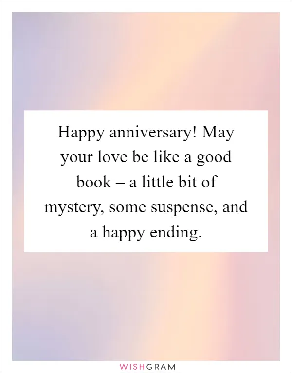 Happy anniversary! May your love be like a good book – a little bit of mystery, some suspense, and a happy ending