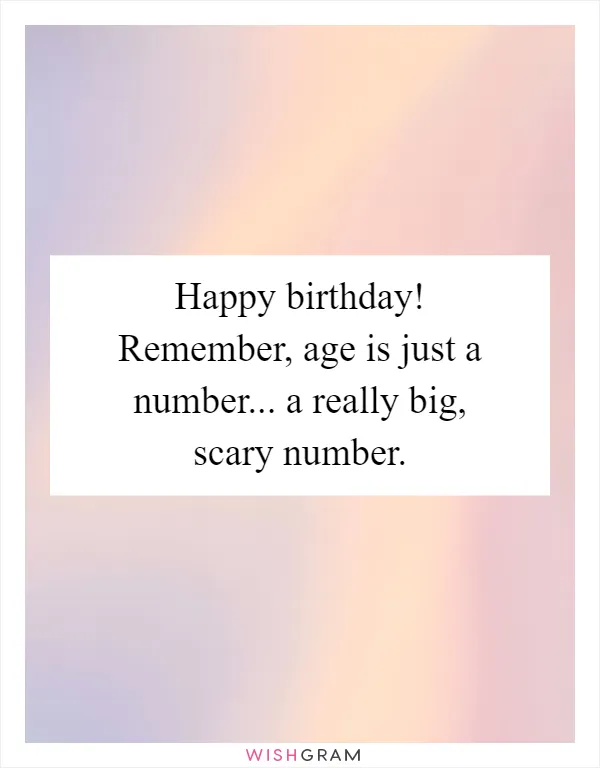 Happy birthday! Remember, age is just a number... a really big, scary number