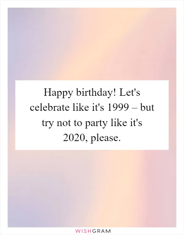 Happy birthday! Let's celebrate like it's 1999 – but try not to party like it's 2020, please