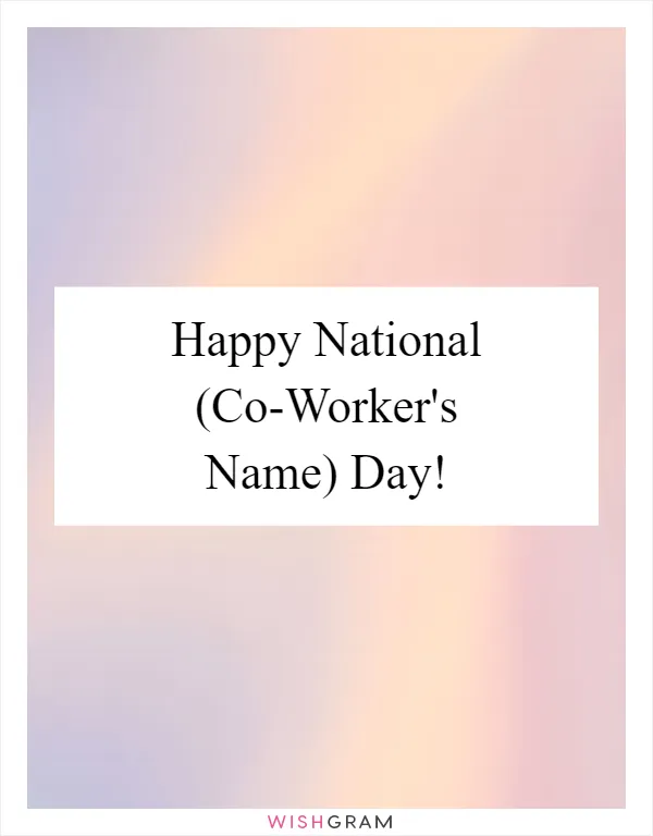 Happy National (Co-Worker's Name) Day!