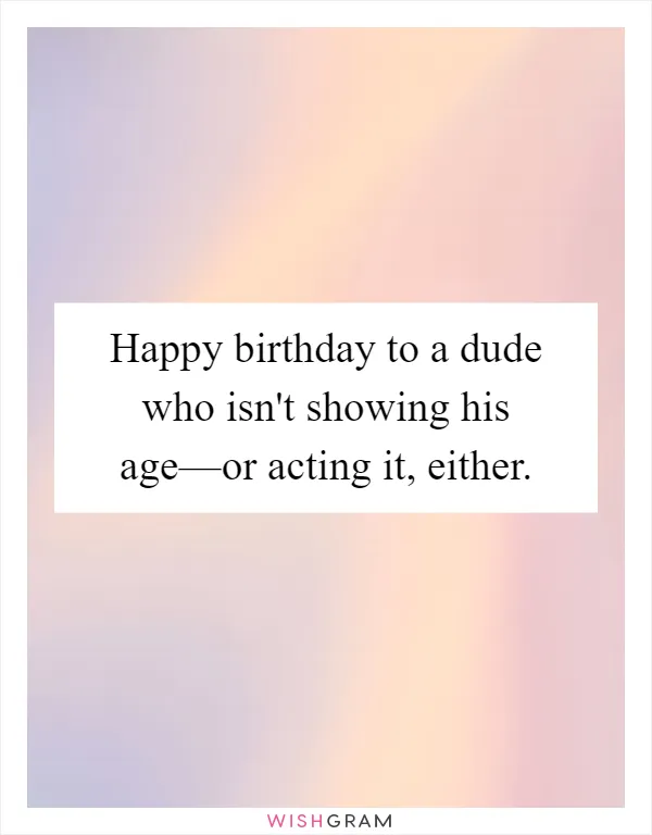 Happy birthday to a dude who isn't showing his age—or acting it, either