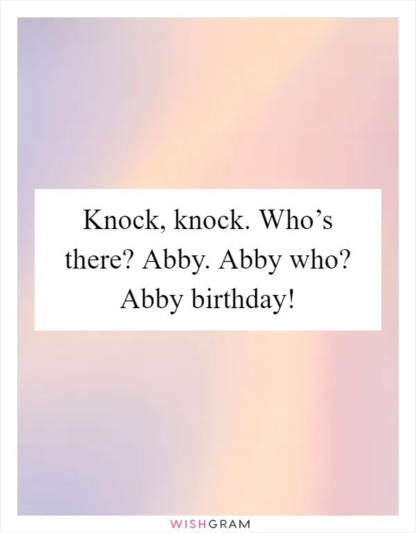 Knock, knock. Who’s there? Abby. Abby who? Abby birthday!
