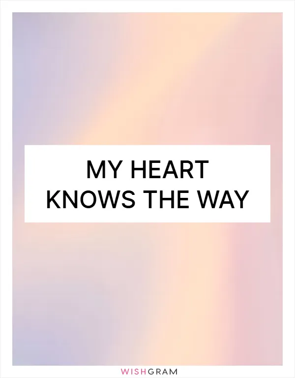 My heart knows the way