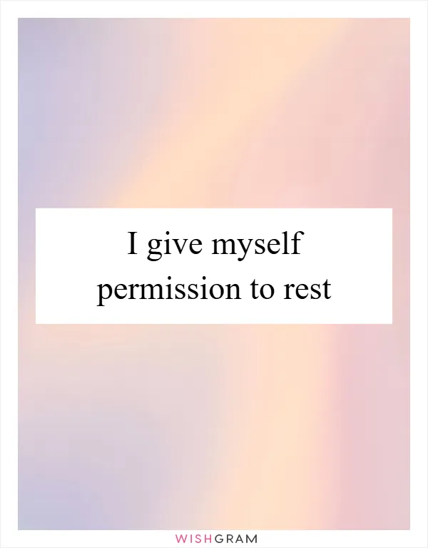 I give myself permission to rest