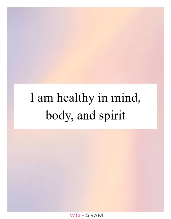 I am healthy in mind, body, and spirit