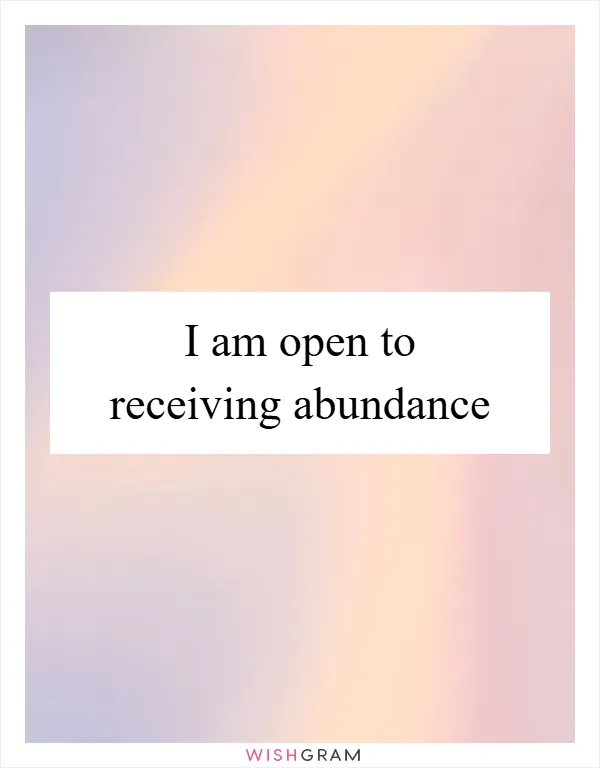 I am open to receiving abundance