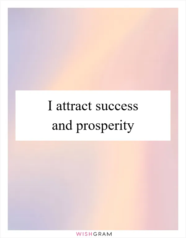 I attract success and prosperity