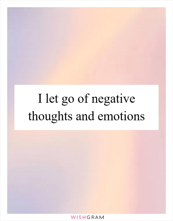 I let go of negative thoughts and emotions