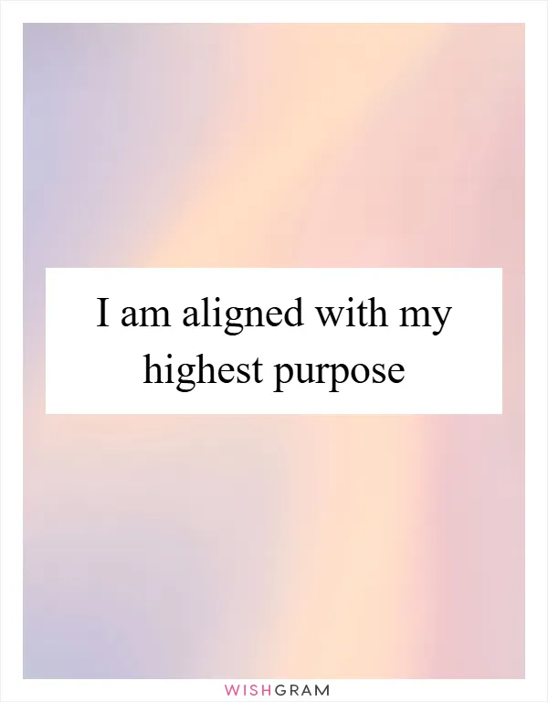 I am aligned with my highest purpose