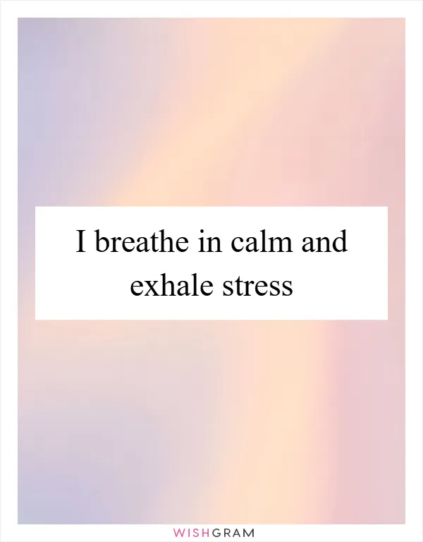 I breathe in calm and exhale stress