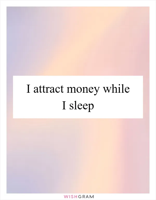 I attract money while I sleep